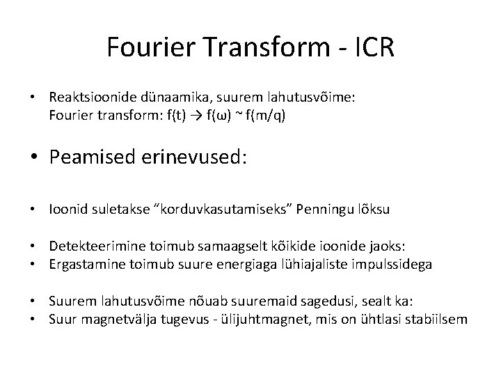 Fourier Transform - ICR • Reaktsioonide dünaamika, suurem lahutusvõime: Fourier transform: f(t) → f(ω) Fourier Transform - ICR • Reaktsioonide dünaamika, suurem lahutusvõime: Fourier transform: f(t) → f(ω)