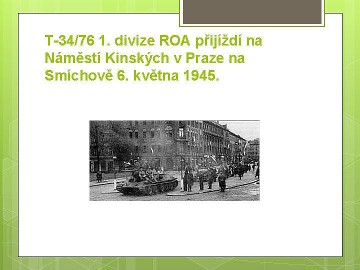 T-34/76 1. divize ROA přijíždí na Náměstí Kinských v Praze na Smíchově 6. května T-34/76 1. divize ROA přijíždí na Náměstí Kinských v Praze na Smíchově 6. května