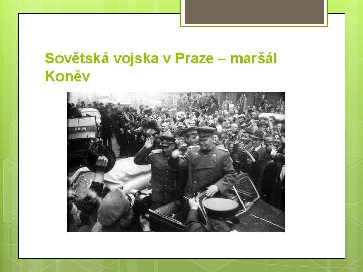 Sovětská vojska v Praze – maršál Koněv Sovětská vojska v Praze – maršál Koněv