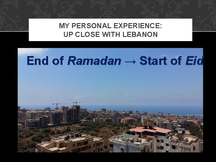 MY PERSONAL EXPERIENCE: UP CLOSE WITH LEBANON End of Ramadan → Start of Eid MY PERSONAL EXPERIENCE: UP CLOSE WITH LEBANON End of Ramadan → Start of Eid