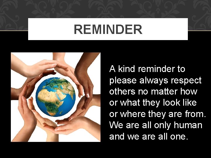 REMINDER A kind reminder to please always respect others no matter how or what