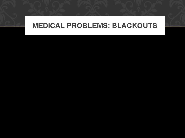 MEDICAL PROBLEMS: BLACKOUTS 