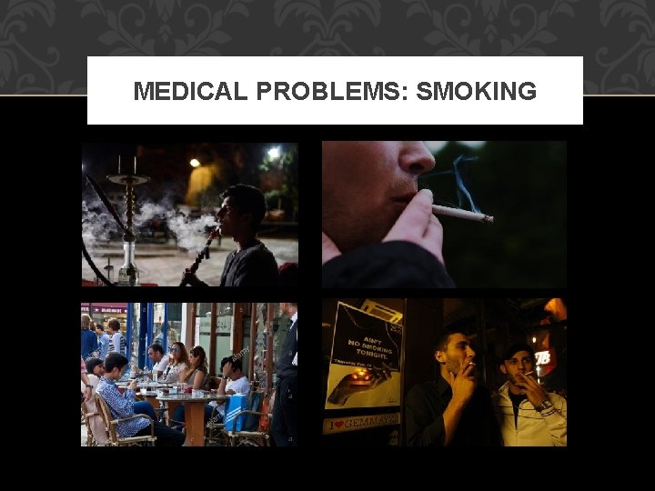 MEDICAL PROBLEMS: SMOKING MEDICAL PROBLEMS: SMOKING