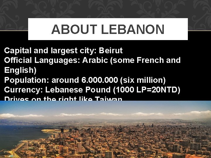 ABOUT LEBANON Capital and largest city: Beirut Official Languages: Arabic (some French and English)