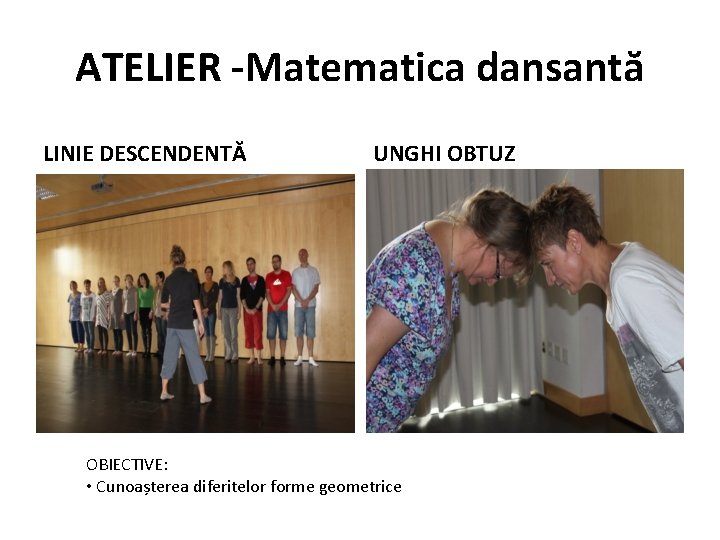 ATELIER -Matematica dansantă LINIE DESCENDENTĂ UNGHI OBTUZ OBIECTIVE: • Cunoașterea diferitelor forme geometrice 