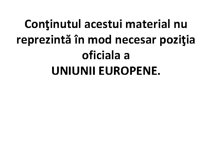 Conţinutul acestui material nu reprezintă în mod necesar poziţia oficiala a UNIUNII EUROPENE. 