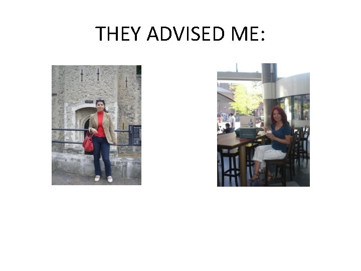 THEY ADVISED ME: 