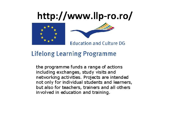 http: //www. llp-ro. ro/ the programme funds a range of actions including exchanges, study