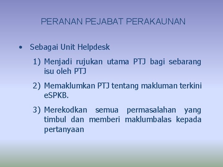 PERANAN PEJABAT PERAKAUNAN • Sebagai Unit Helpdesk 1) Menjadi rujukan utama PTJ bagi sebarang