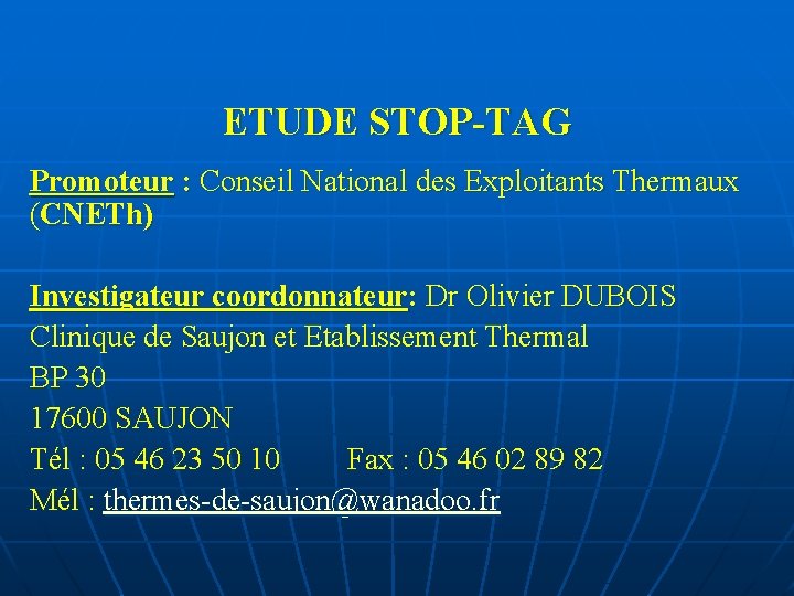 ETUDE STOP-TAG Promoteur : Conseil National des Exploitants Thermaux (CNETh) Investigateur coordonnateur: Dr Olivier ETUDE STOP-TAG Promoteur : Conseil National des Exploitants Thermaux (CNETh) Investigateur coordonnateur: Dr Olivier