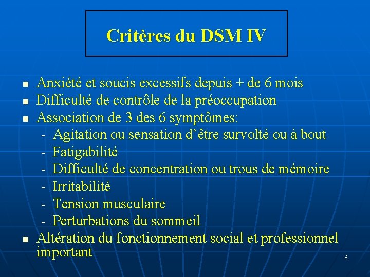 Critères du DSM IV n n Anxiété et soucis excessifs depuis + de 6 Critères du DSM IV n n Anxiété et soucis excessifs depuis + de 6