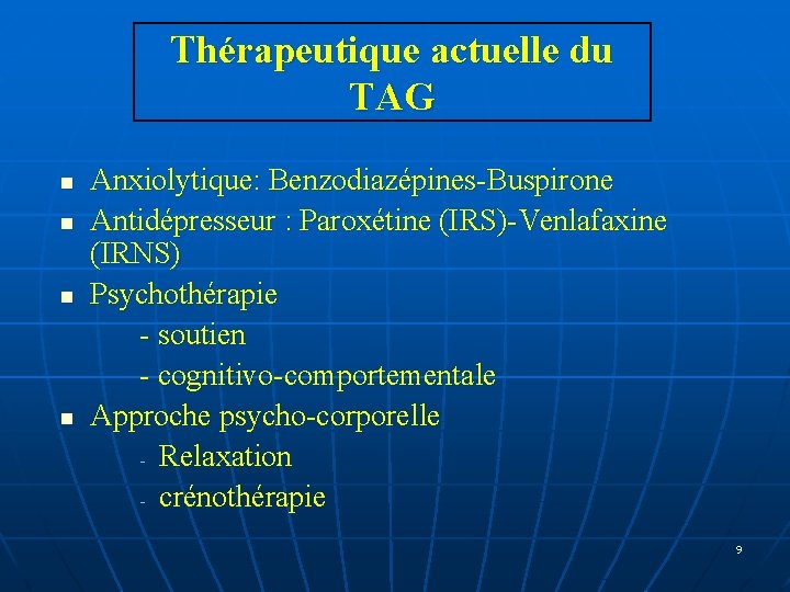 Thérapeutique actuelle du TAG n n Anxiolytique: Benzodiazépines-Buspirone Antidépresseur : Paroxétine (IRS)-Venlafaxine (IRNS) Psychothérapie Thérapeutique actuelle du TAG n n Anxiolytique: Benzodiazépines-Buspirone Antidépresseur : Paroxétine (IRS)-Venlafaxine (IRNS) Psychothérapie