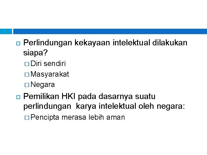  Perlindungan kekayaan intelektual dilakukan siapa? � Diri sendiri � Masyarakat � Negara Pemilikan