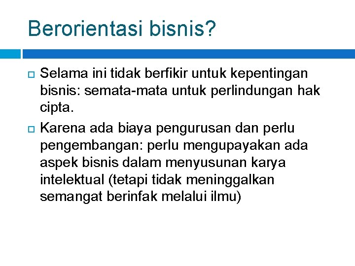 Berorientasi bisnis? Selama ini tidak berfikir untuk kepentingan bisnis: semata-mata untuk perlindungan hak cipta. Berorientasi bisnis? Selama ini tidak berfikir untuk kepentingan bisnis: semata-mata untuk perlindungan hak cipta.