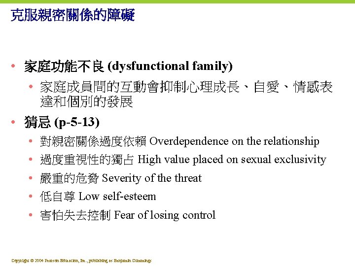 克服親密關係的障礙 • 家庭功能不良 (dysfunctional family) • 家庭成員間的互動會抑制心理成長、自愛、情感表 達和個別的發展 • 猜忌 (p-5 -13) • 對親密關係過度依賴