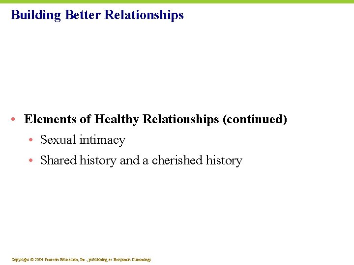 Building Better Relationships • Elements of Healthy Relationships (continued) • Sexual intimacy • Shared
