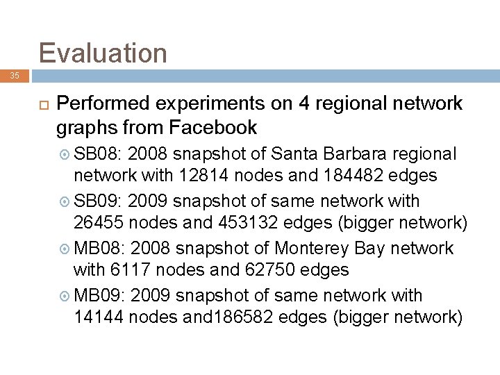 Evaluation 35 Performed experiments on 4 regional network graphs from Facebook SB 08: 2008