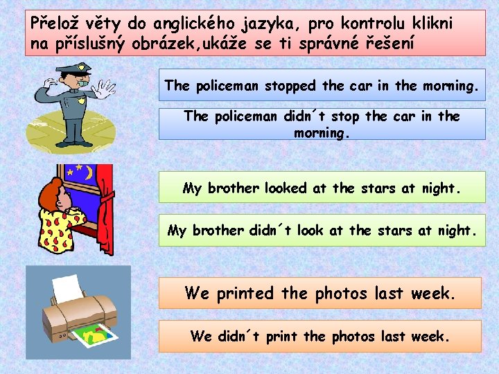 Přelož věty do anglického jazyka, pro kontrolu klikni na příslušný obrázek, ukáže se ti Přelož věty do anglického jazyka, pro kontrolu klikni na příslušný obrázek, ukáže se ti