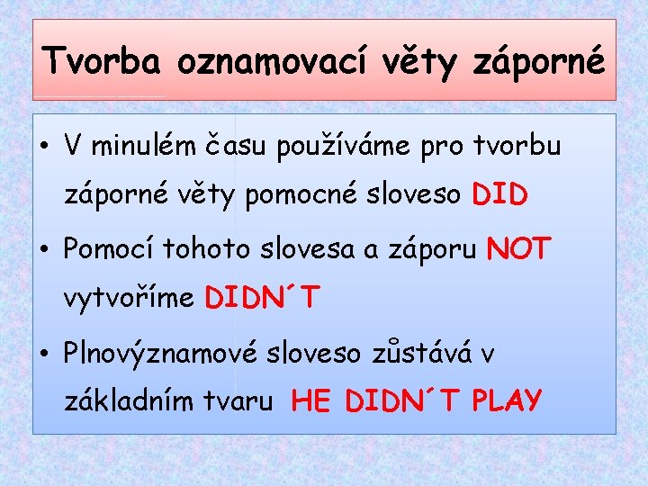 Tvorba oznamovací věty záporné • V minulém času používáme pro tvorbu záporné věty pomocné Tvorba oznamovací věty záporné • V minulém času používáme pro tvorbu záporné věty pomocné