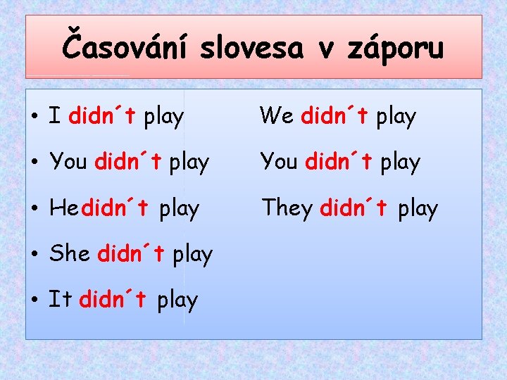 Časování slovesa v záporu • I didn´t play We didn´t play • You didn´t Časování slovesa v záporu • I didn´t play We didn´t play • You didn´t