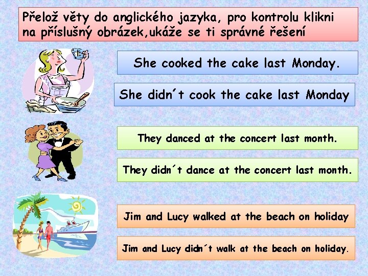 Přelož věty do anglického jazyka, pro kontrolu klikni na příslušný obrázek, ukáže se ti Přelož věty do anglického jazyka, pro kontrolu klikni na příslušný obrázek, ukáže se ti