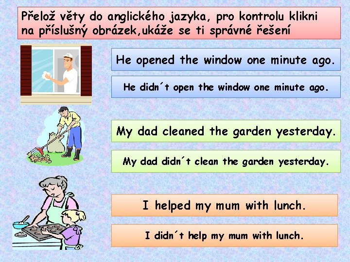 Přelož věty do anglického jazyka, pro kontrolu klikni na příslušný obrázek, ukáže se ti Přelož věty do anglického jazyka, pro kontrolu klikni na příslušný obrázek, ukáže se ti