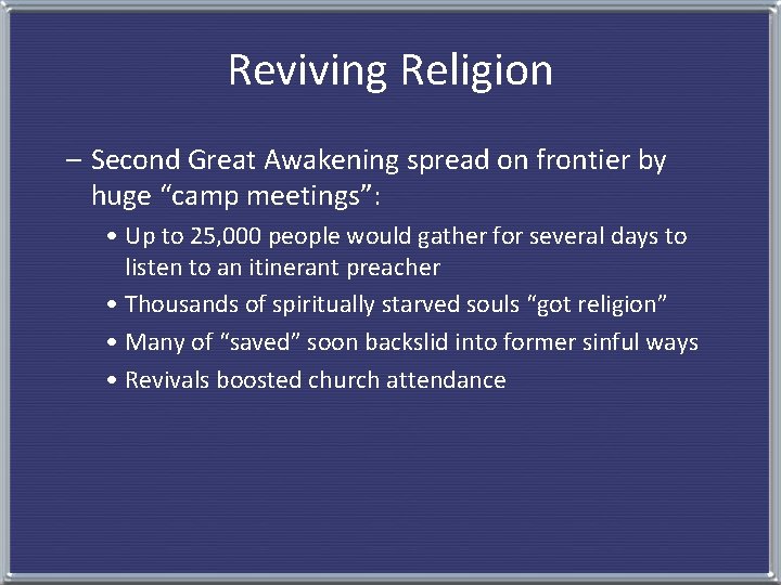 Reviving Religion – Second Great Awakening spread on frontier by huge “camp meetings”: •