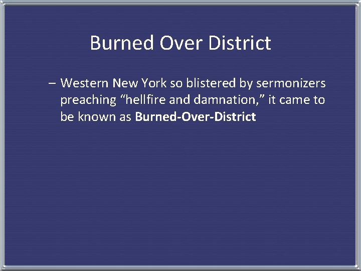 Burned Over District – Western New York so blistered by sermonizers preaching “hellfire and