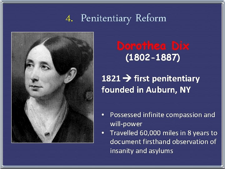 4. Penitentiary Reform Dorothea Dix (1802 -1887) 1821 first penitentiary founded in Auburn, NY