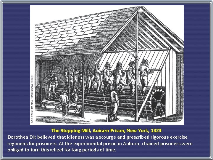 The Stepping Mill, Auburn Prison, New York, 1823 Dorothea Dix believed that idleness was