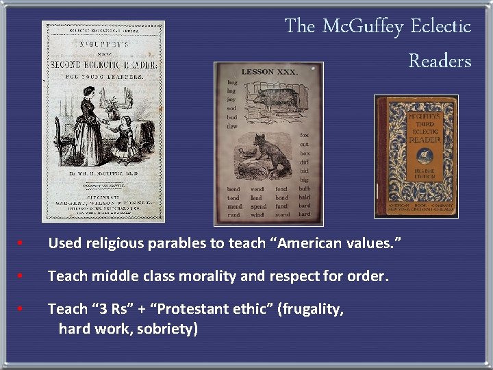 The Mc. Guffey Eclectic Readers • Used religious parables to teach “American values. ”