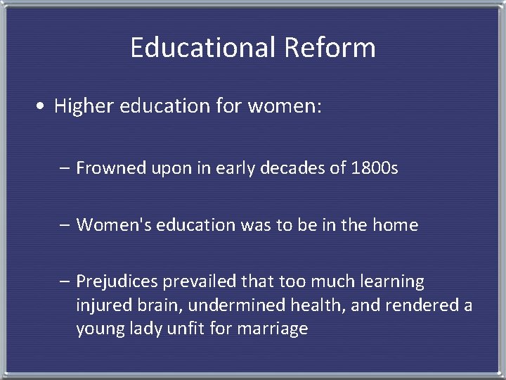 Educational Reform • Higher education for women: – Frowned upon in early decades of