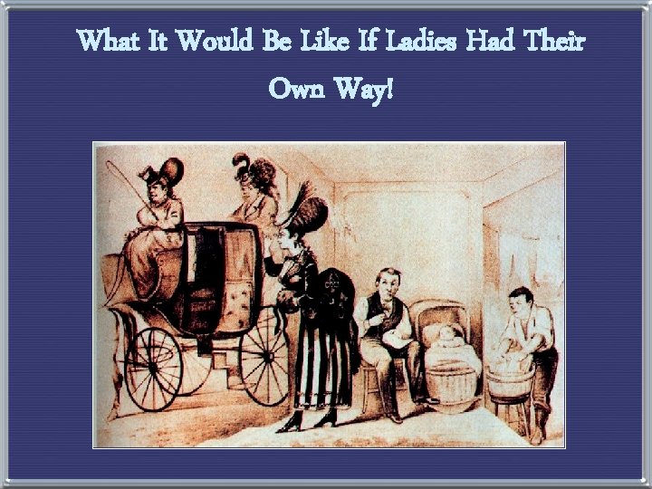 What It Would Be Like If Ladies Had Their Own Way! 