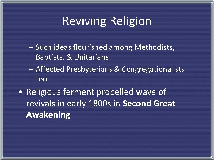 Reviving Religion – Such ideas flourished among Methodists, Baptists, & Unitarians – Affected Presbyterians