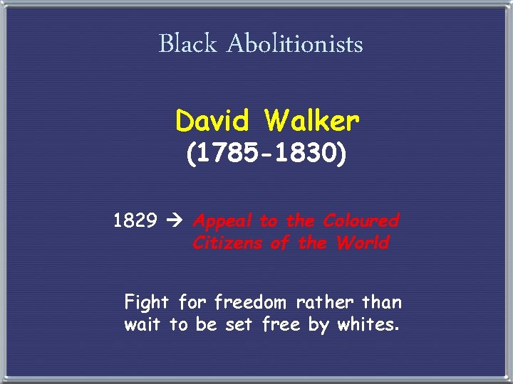 Black Abolitionists David Walker (1785 -1830) 1829 Appeal to the Coloured Citizens of the