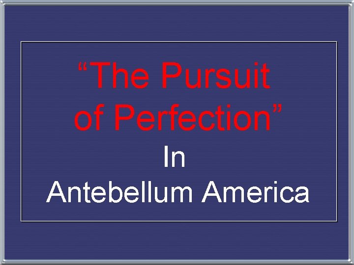 “The Pursuit of Perfection” In Antebellum America 