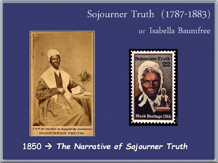 Sojourner Truth (1787 -1883) or Isabella Baumfree 1850 The Narrative of Sojourner Truth 