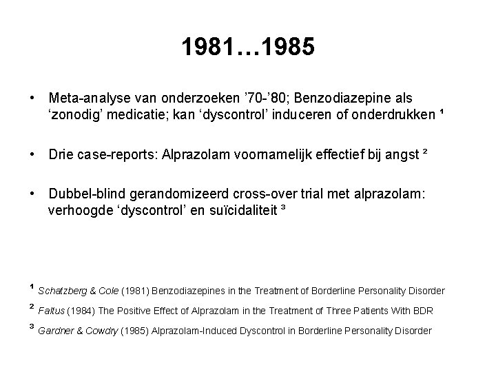 1981… 1985 • Meta-analyse van onderzoeken ’ 70 -’ 80; Benzodiazepine als ‘zonodig’ medicatie; 1981… 1985 • Meta-analyse van onderzoeken ’ 70 -’ 80; Benzodiazepine als ‘zonodig’ medicatie;