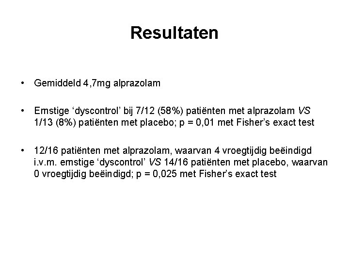 Resultaten • Gemiddeld 4, 7 mg alprazolam • Ernstige ‘dyscontrol’ bij 7/12 (58%) patiënten Resultaten • Gemiddeld 4, 7 mg alprazolam • Ernstige ‘dyscontrol’ bij 7/12 (58%) patiënten