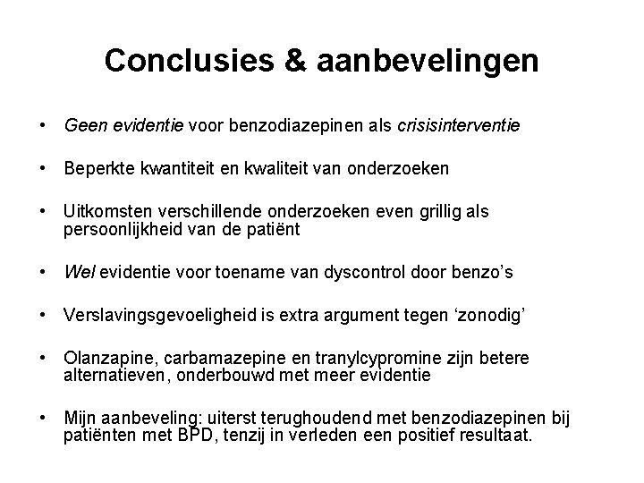 Conclusies & aanbevelingen • Geen evidentie voor benzodiazepinen als crisisinterventie • Beperkte kwantiteit en Conclusies & aanbevelingen • Geen evidentie voor benzodiazepinen als crisisinterventie • Beperkte kwantiteit en