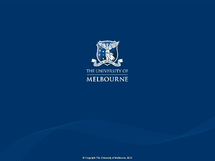 © Copyright The University of Melbourne 2012 