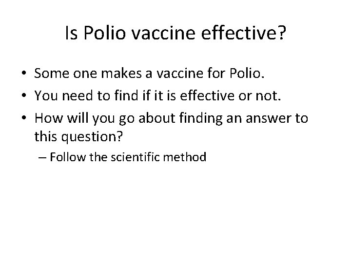 Is Polio vaccine effective? • Some one makes a vaccine for Polio. • You