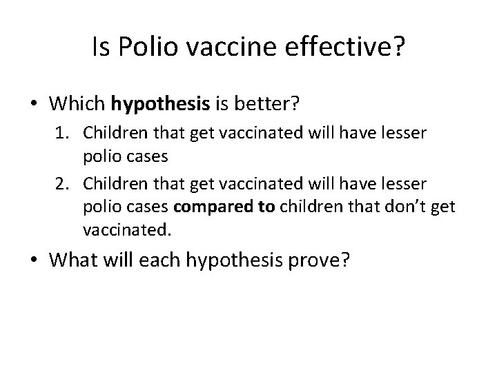 Is Polio vaccine effective? • Which hypothesis is better? 1. Children that get vaccinated