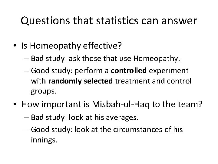 Questions that statistics can answer • Is Homeopathy effective? – Bad study: ask those