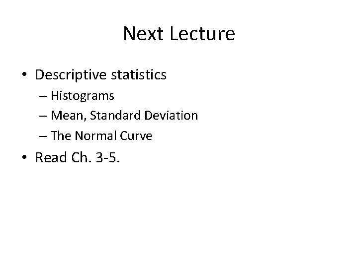 Next Lecture • Descriptive statistics – Histograms – Mean, Standard Deviation – The Normal