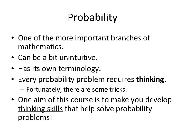 Probability • One of the more important branches of mathematics. • Can be a