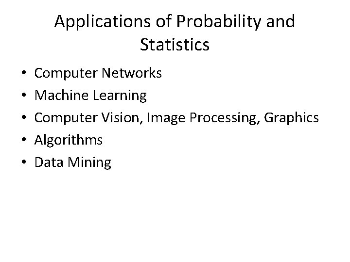 Applications of Probability and Statistics • • • Computer Networks Machine Learning Computer Vision,