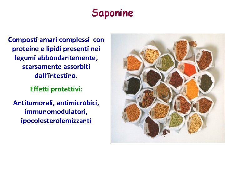 Saponine Composti amari complessi con proteine e lipidi presenti nei legumi abbondantemente, scarsamente assorbiti