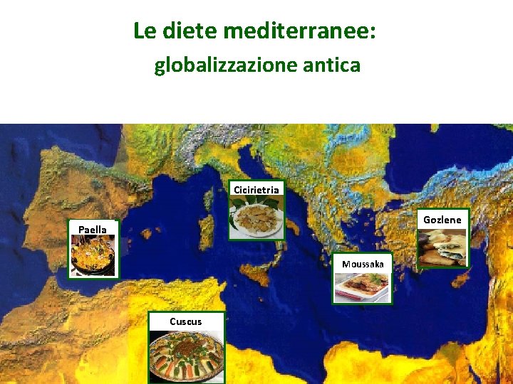 Le diete mediterranee: globalizzazione antica Cicirietria Gozlene Paella Moussaka Cuscus 