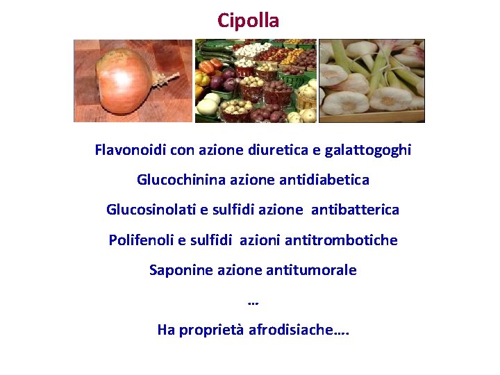 Cipolla Flavonoidi con azione diuretica e galattogoghi Glucochinina azione antidiabetica Glucosinolati e sulfidi azione